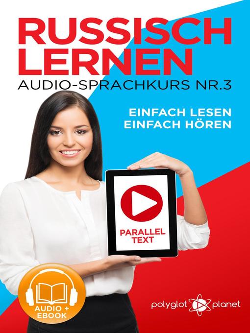 Title details for Russisch Lernen Einfach Lesen | Einfach Hören | Paralleltext Audio-Sprachkurs Nr. 3 by Polyglot Planet - Available